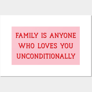 Family is Anyone Who Loves You Unconditionally Posters and Art